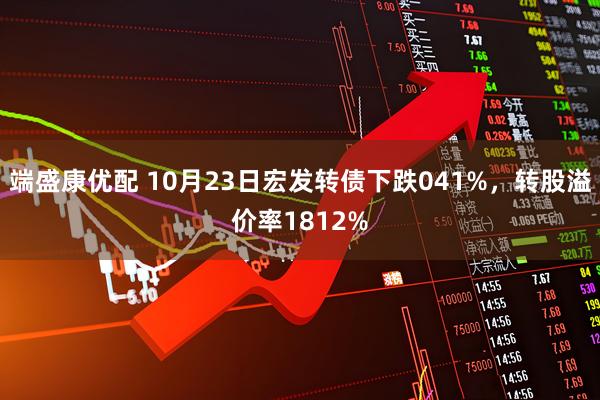 端盛康优配 10月23日宏发转债下跌041%，转股溢价率1812%